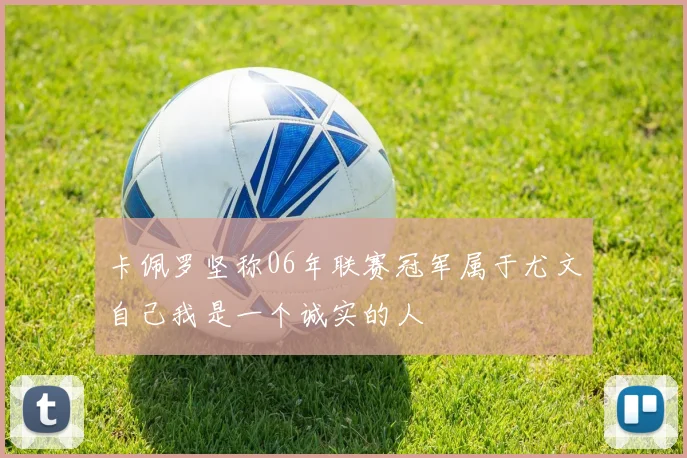 卡佩罗坚称06年联赛冠军属于尤文自己我是一个诚实的人